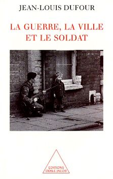 Jean-Louis Dufour - La guerre, la ville et le soldat